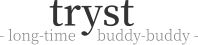 tryst - long-time buddy-buddy -